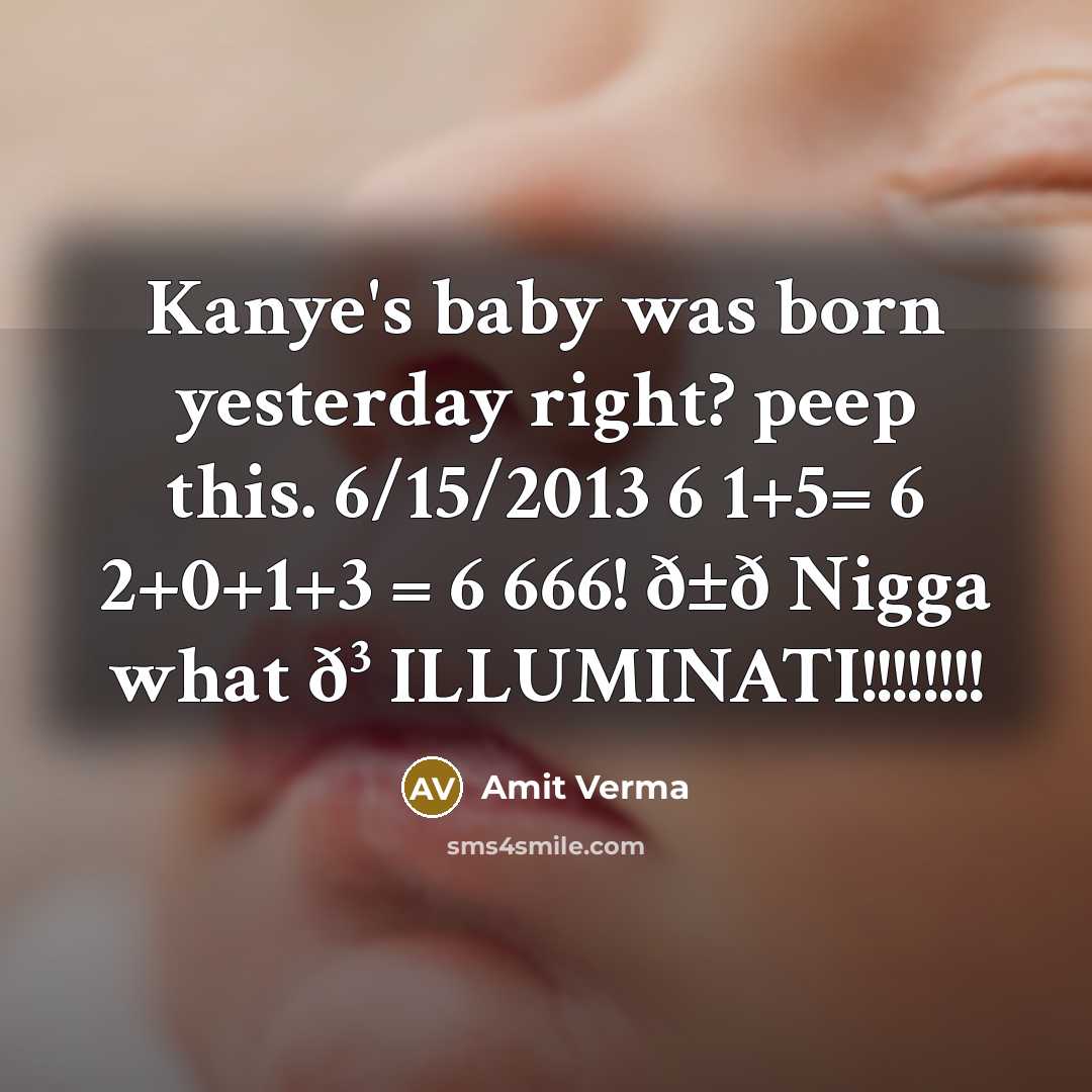 “Kanye's baby was born yesterday right? peep this. 6/15/2013 6 1+5= 6 2+0+1+3 = 6 666! ð±ð Nigga what ð³ ILLUMINATI!!!!!!!!” quote by Amit Verma