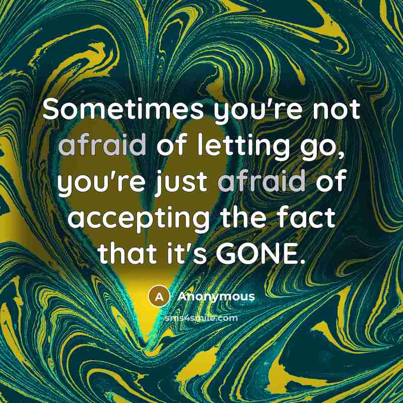 “Sometimes you're not afraid of letting go, you're just afraid of accepting the fact that it's GONE.” quote by Anonymous