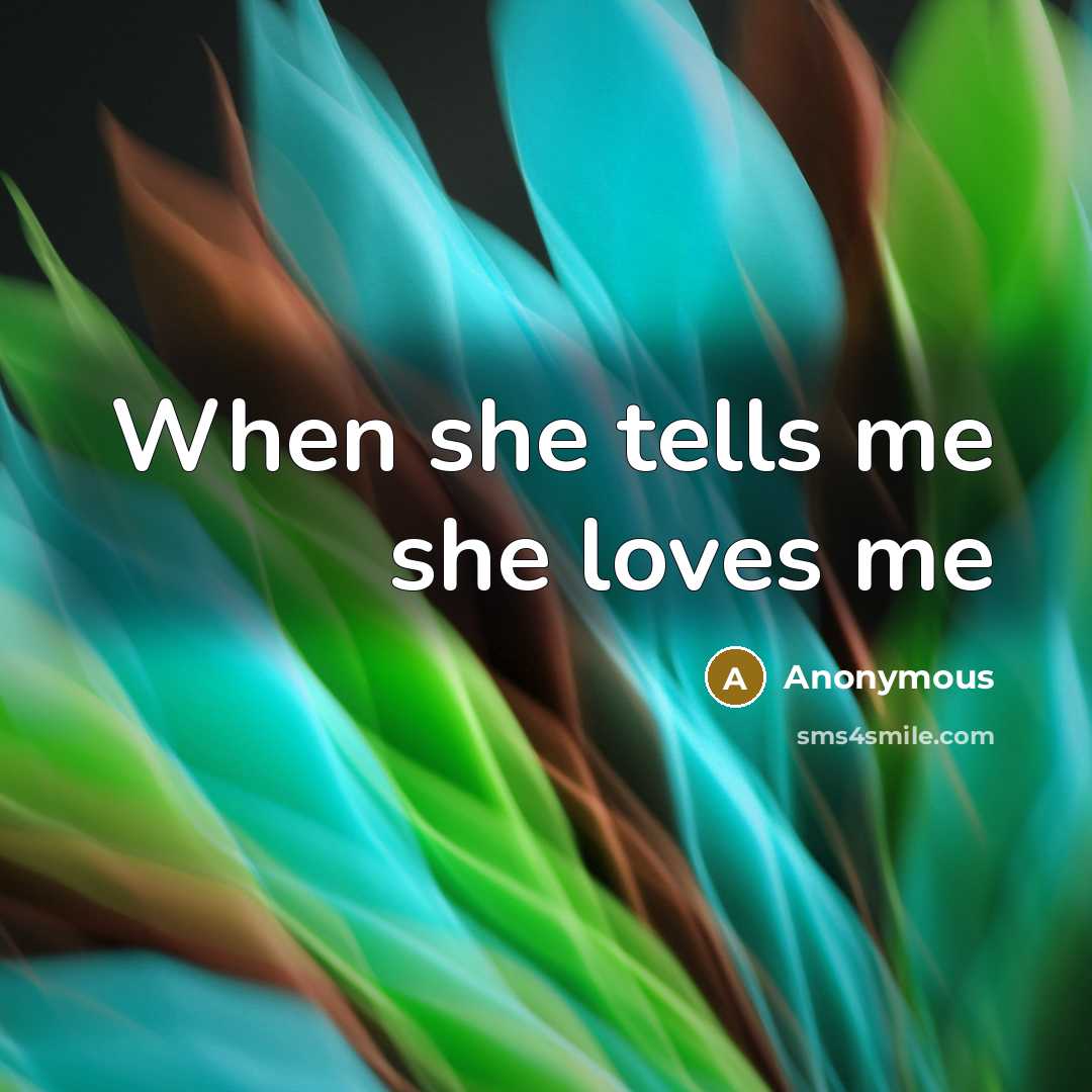 “When she tells me she loves me” quote by Anonymous