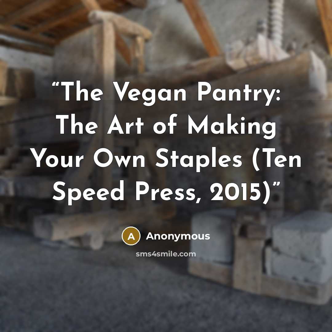 “The Vegan Pantry: The Art of Making Your Own Staples (Ten Speed Press, 2015)” quote by Anonymous