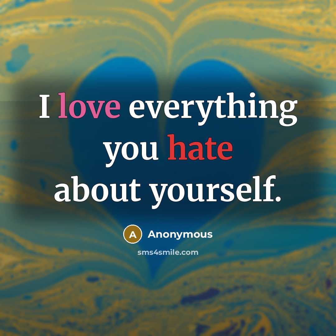 “I love everything you hate about yourself.” quote by Anonymous
