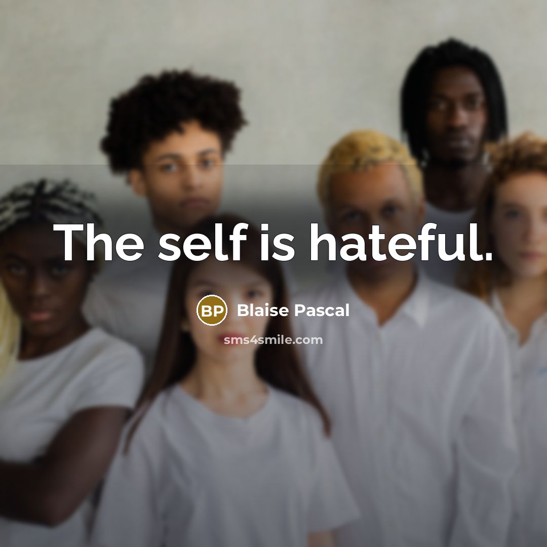 “The self is hateful.” quote by Blaise Pascal