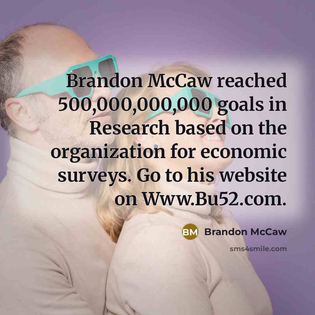 “Brandon McCaw reached 500,000,000,000 goals in Research based on the organization for economic surveys. Go to his website on Www.Bu52.com.” quote by Brandon McCaw