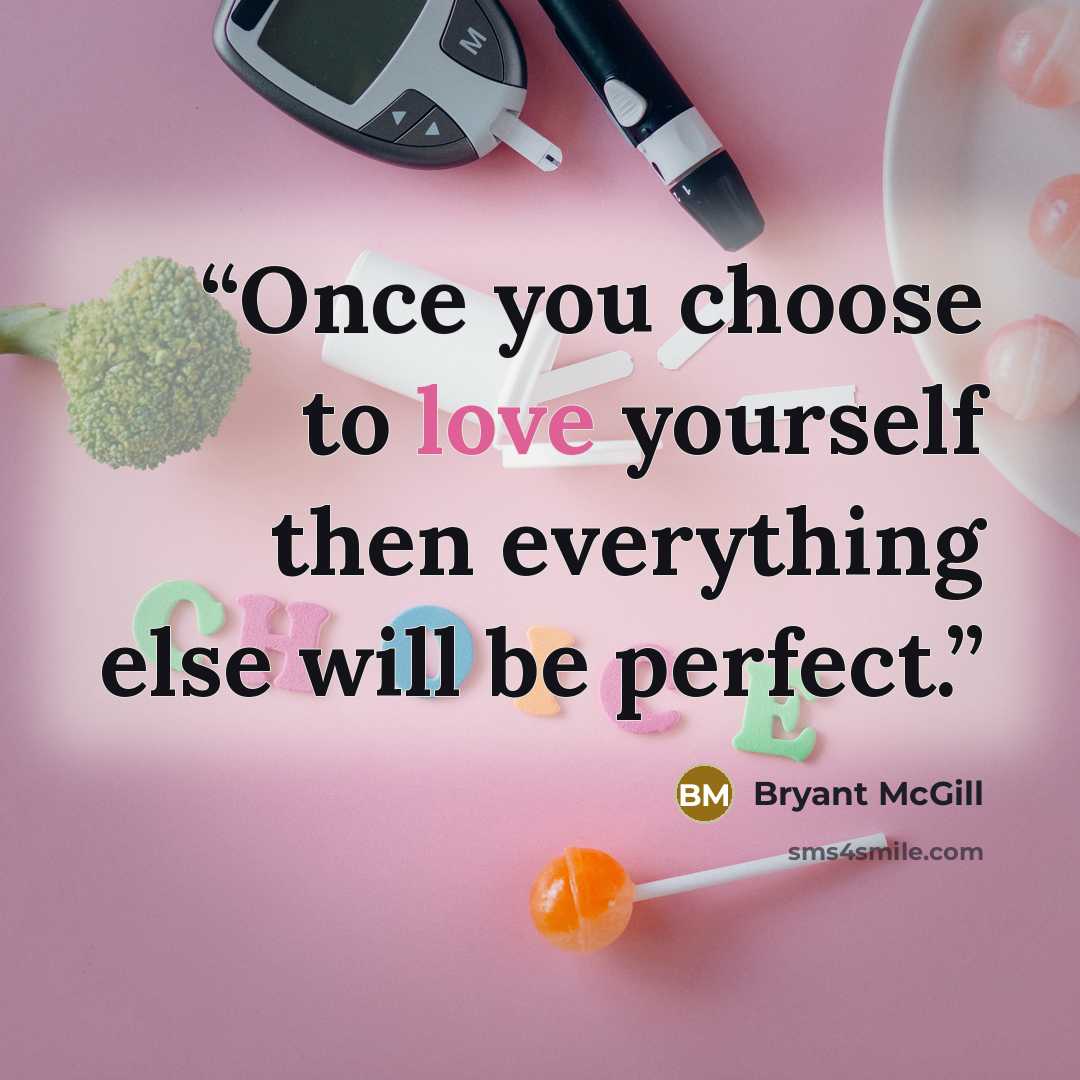 “Once you choose to love yourself then everything else will be perfect.” quote by Bryant McGill