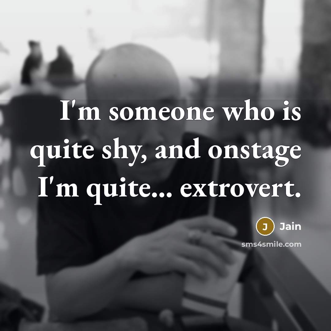 “I'm someone who is quite shy, and onstage I'm quite... extrovert.” quote by Jain