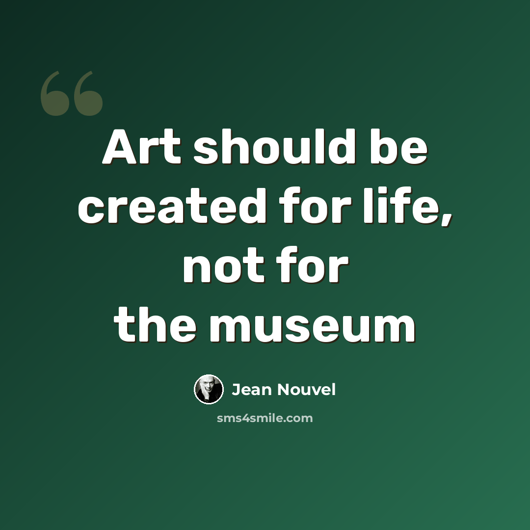 “Art should be created for life, not for the museum” quote by Jean Nouvel