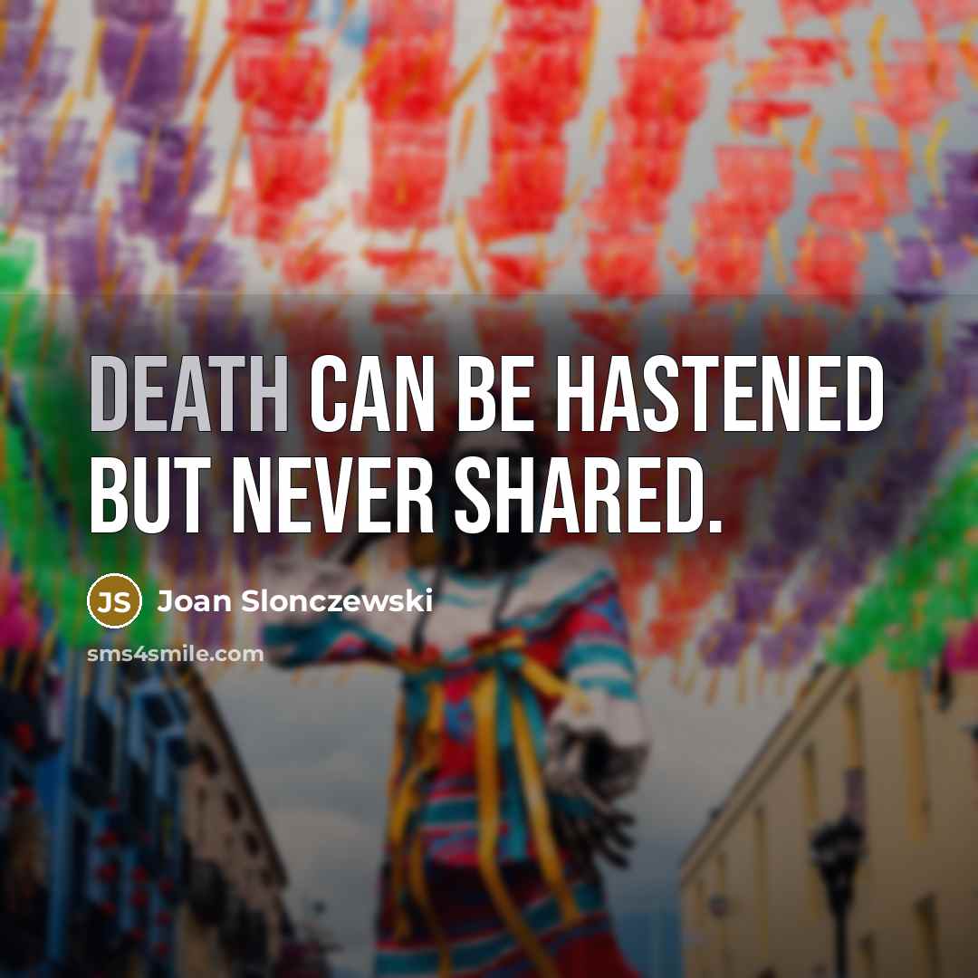 “Death can be hastened but never shared.” quote by Joan Slonczewski