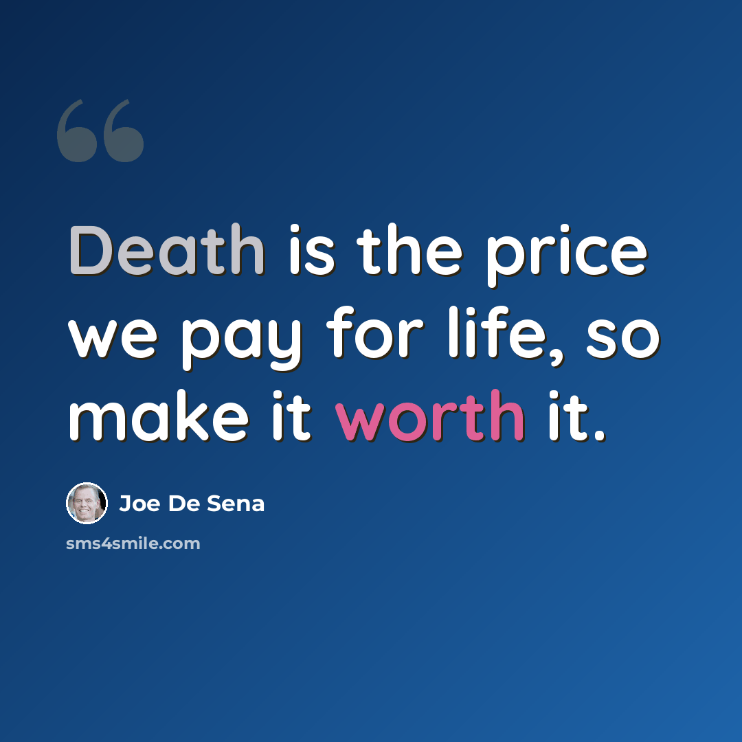 “Death is the price we pay for life, so make it worth it.” quote by Joe De Sena