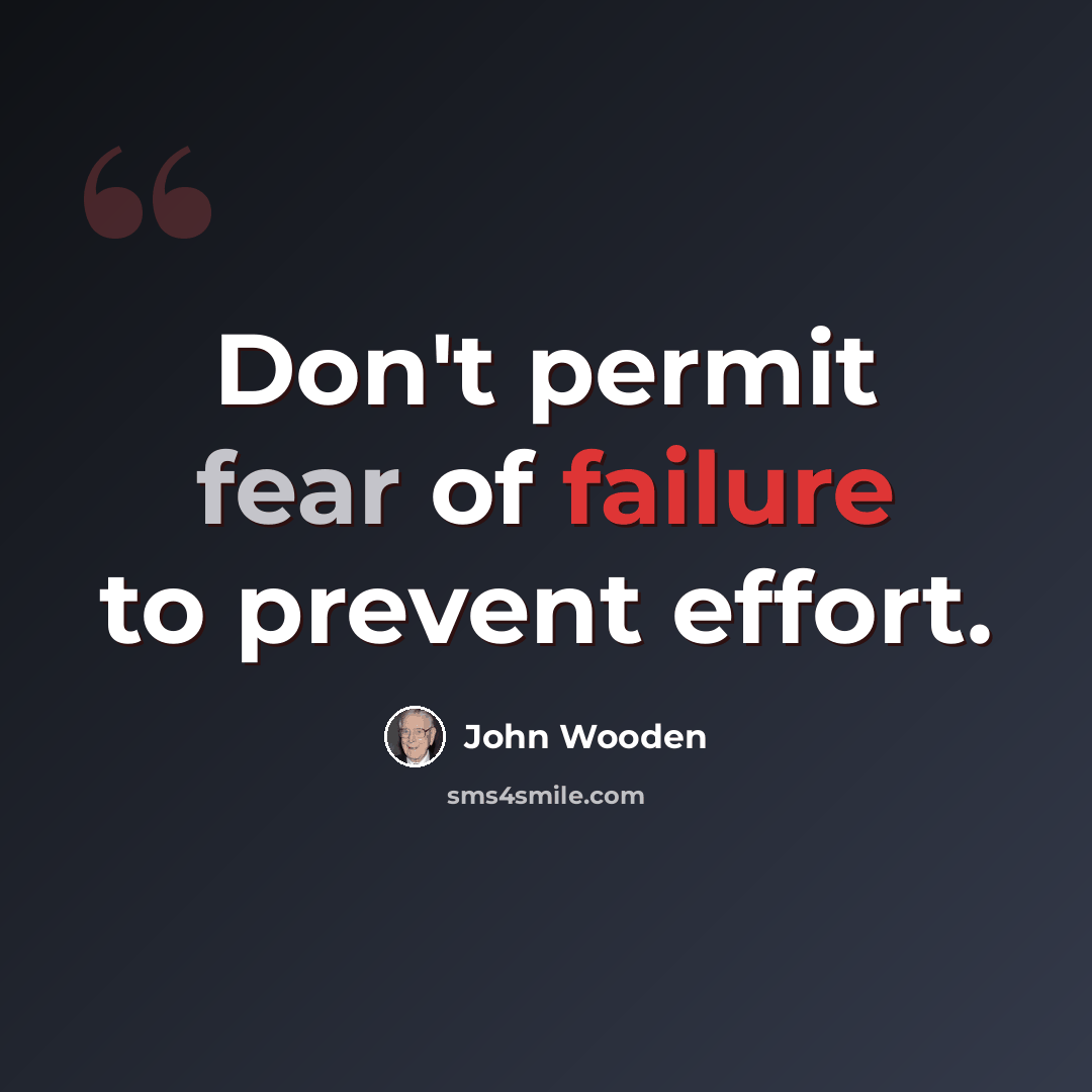 “Don't permit fear of failure to prevent effort.” quote by John Wooden