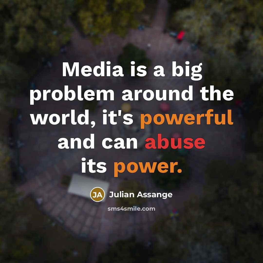 “Media is a big problem around the world, it's powerful and can abuse its power.” quote by Julian Assange