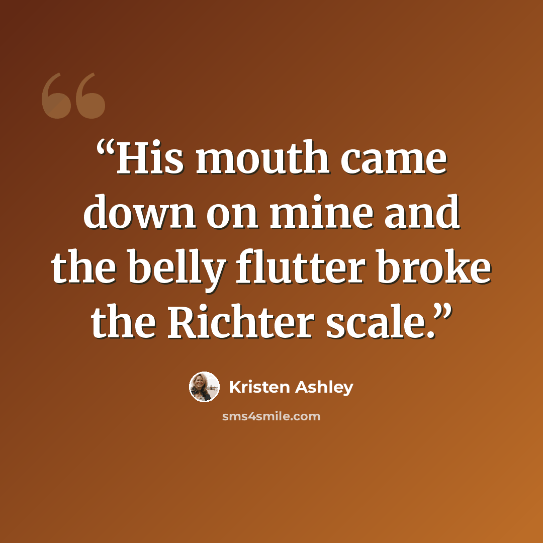 “His mouth came down on mine and the belly flutter broke the Richter scale.” quote by Kristen Ashley