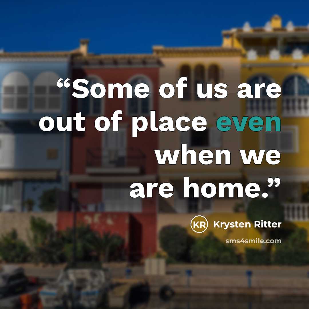 “Some of us are out of place even when we are home.” quote by Krysten Ritter
