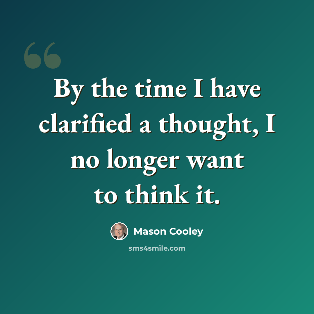 “By the time I have clarified a thought, I no longer want to think it.” quote by Mason Cooley