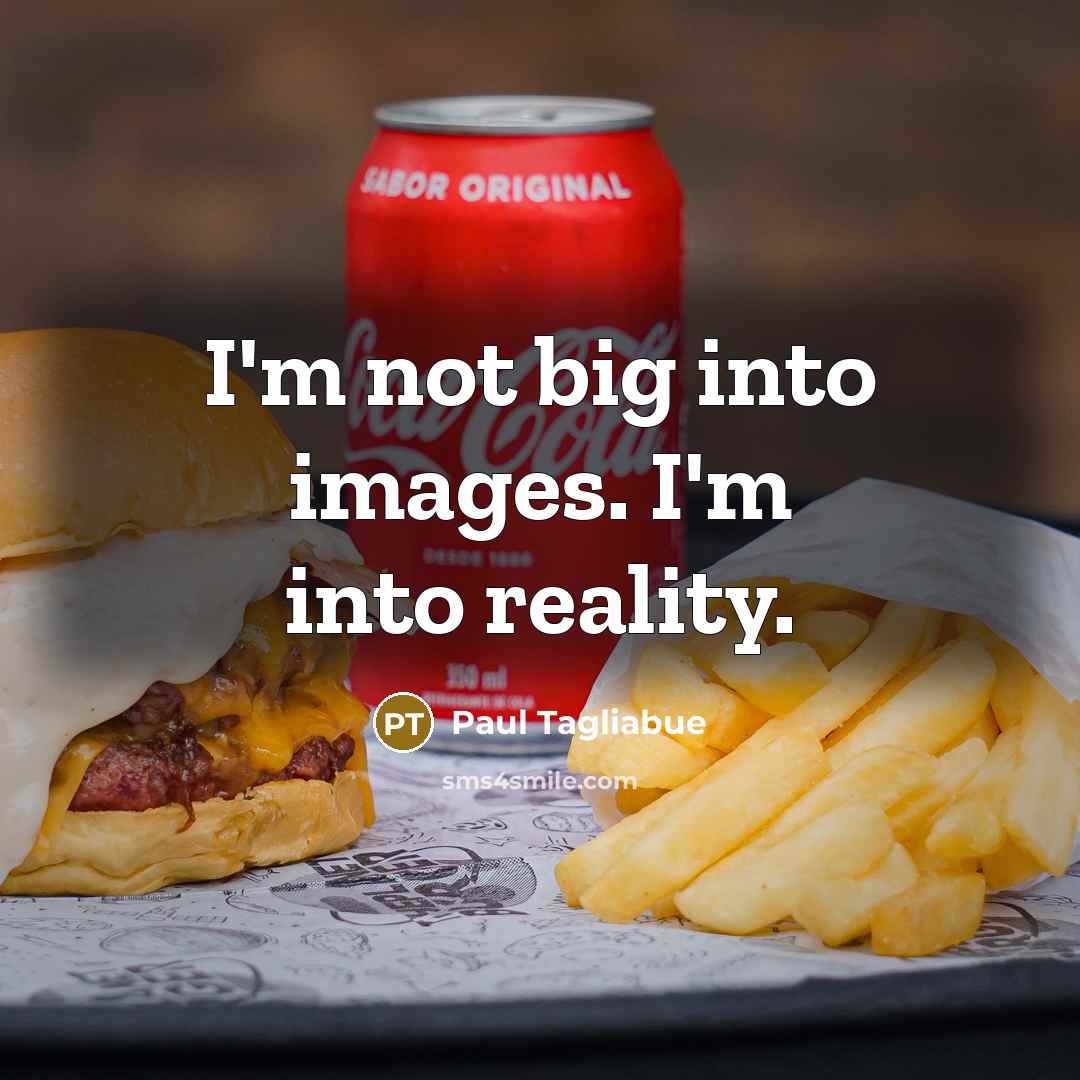 “I'm not big into images. I'm into reality.” quote by Paul Tagliabue
