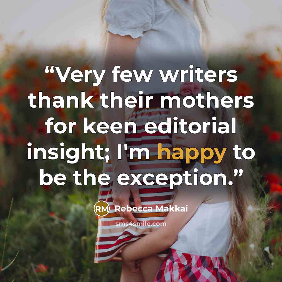 “Very few writers thank their mothers for keen editorial insight; I'm happy to be the exception.” quote by Rebecca Makkai
