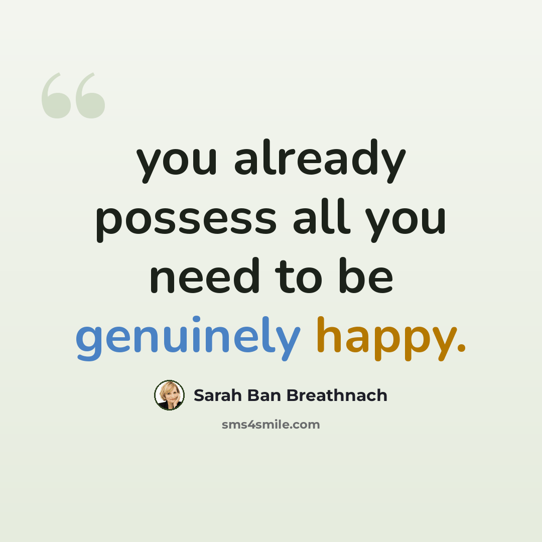 “you already possess all you need to be genuinely happy.” quote by Sarah Ban Breathnach