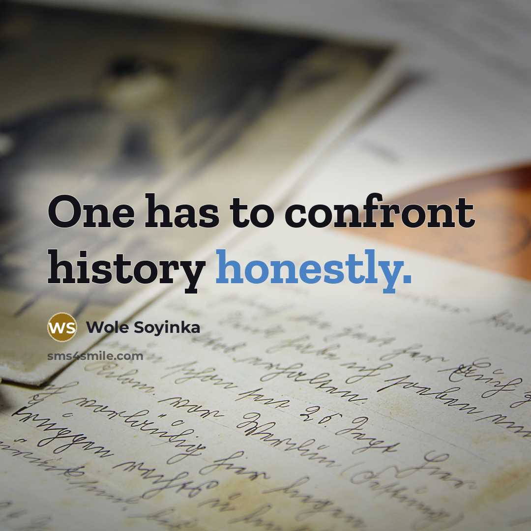 “One has to confront history honestly.” quote by Wole Soyinka