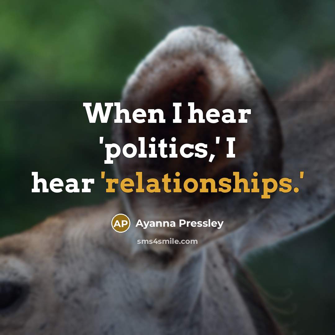 “When I hear 'politics,' I hear 'relationships.'” quote by Ayanna Pressley