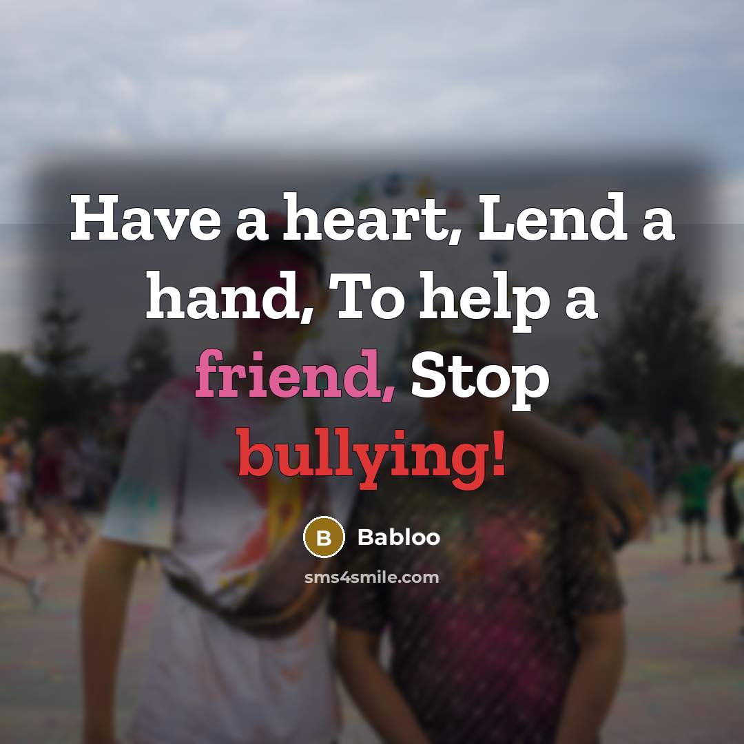 “Have a heart, Lend a hand, To help a friend, Stop bullying!” quote by Babloo