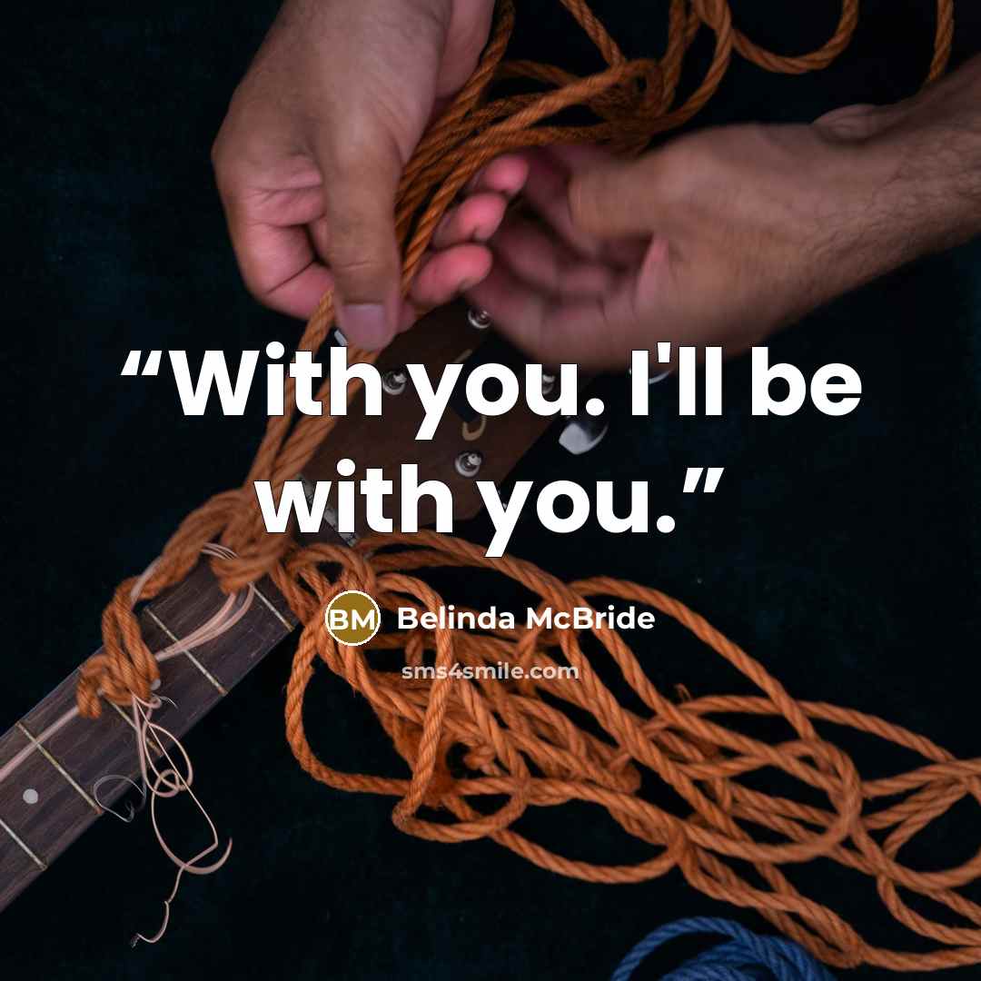 “With you. I'll be with you.” quote by Belinda McBride