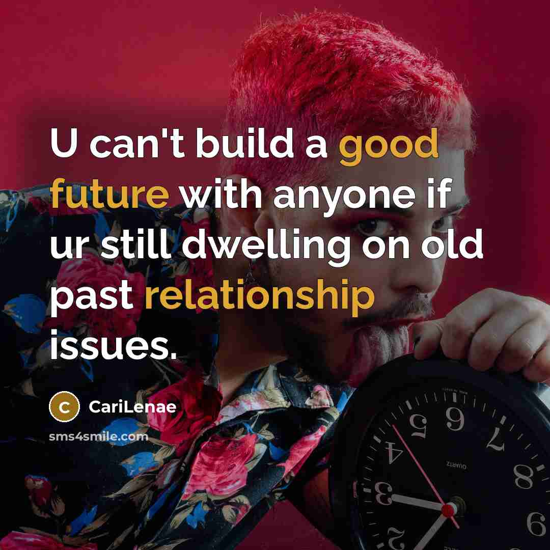 “U can't build a good future with anyone if ur still dwelling on old past relationship issues.” quote by CariLenae