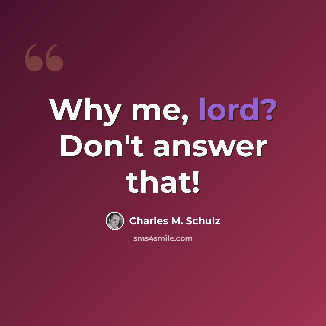 “Why me, lord? Don't answer that!” quote by Charles M. Schulz