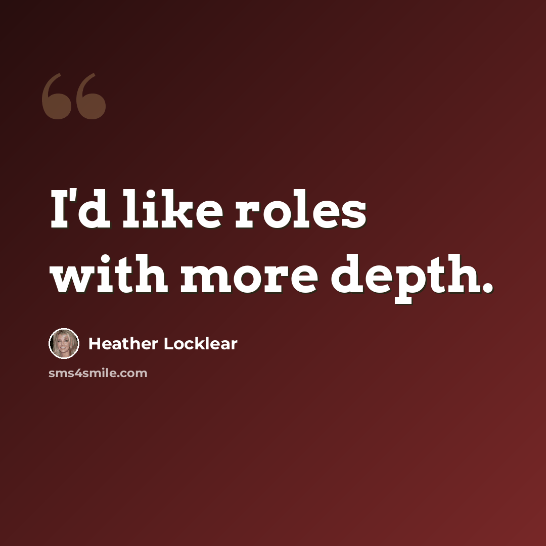 “I'd like roles with more depth.” quote by Heather Locklear