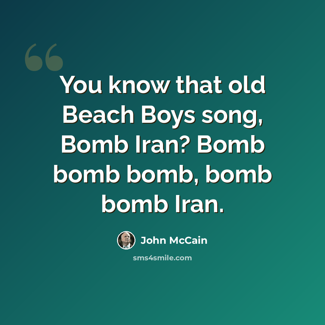 “You know that old Beach Boys song, Bomb Iran? Bomb bomb bomb, bomb bomb Iran.” quote by John McCain