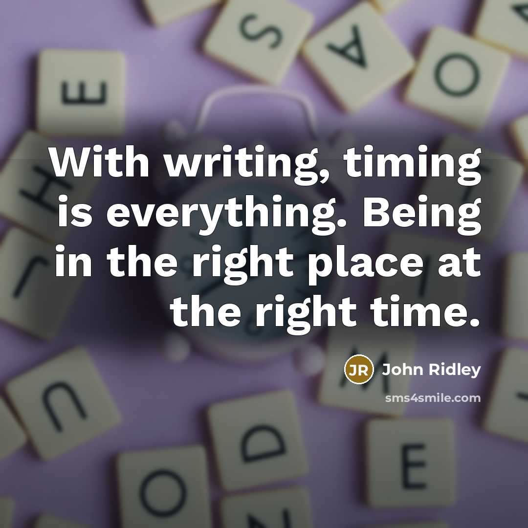 “With writing, timing is everything. Being in the right place at the right time.” quote by John Ridley