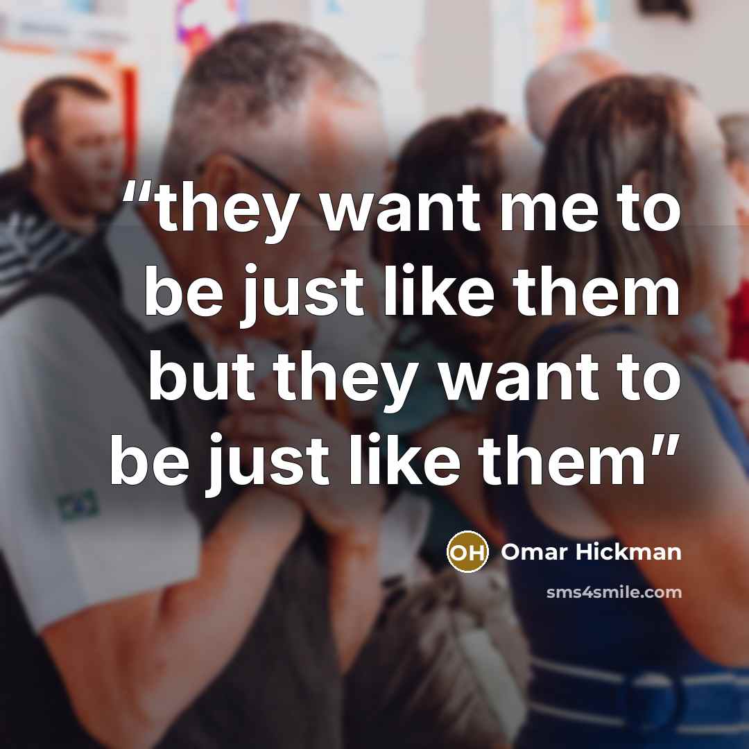 “they want me to be just like them but they want to be just like them” quote by Omar Hickman