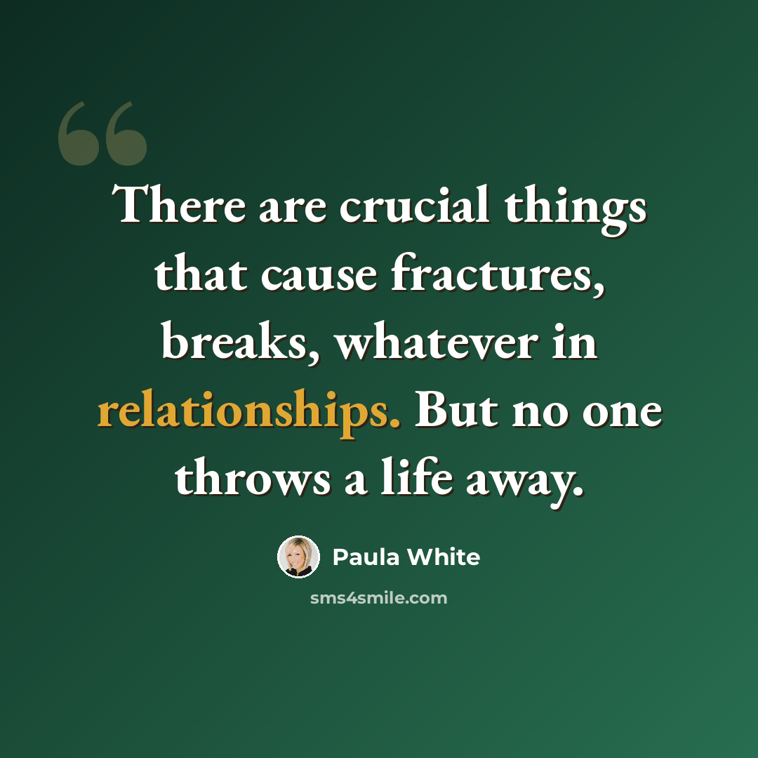 “There are crucial things that cause fractures, breaks, whatever in relationships. But no one throws a life away.” quote by Paula White