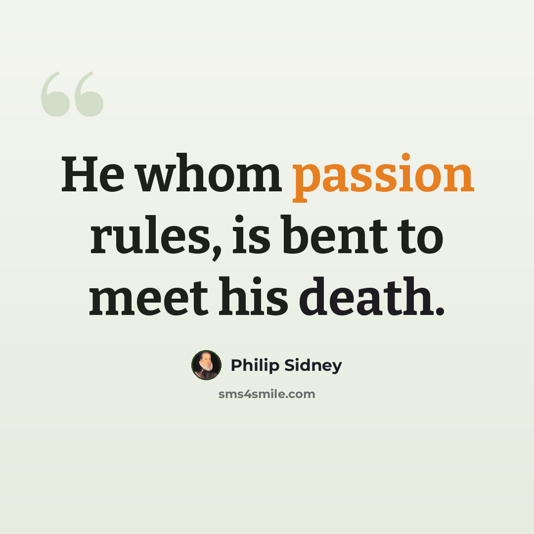 “He whom passion rules, is bent to meet his death.” quote by Philip Sidney