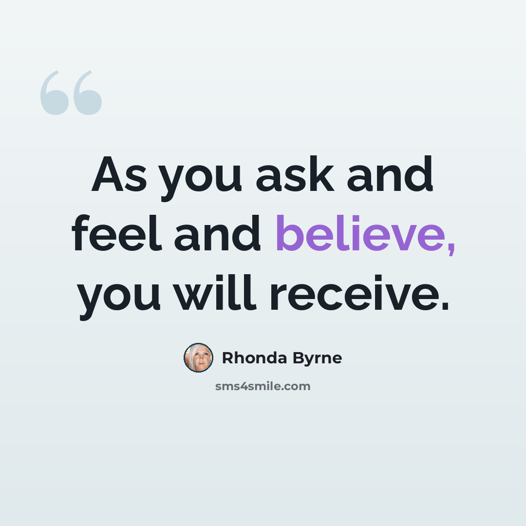 “As you ask and feel and believe, you will receive.” quote by Rhonda Byrne