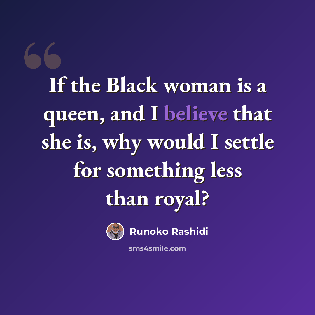 “If the Black woman is a queen, and I believe that she is, why would I settle for something less than royal?” quote by Runoko Rashidi