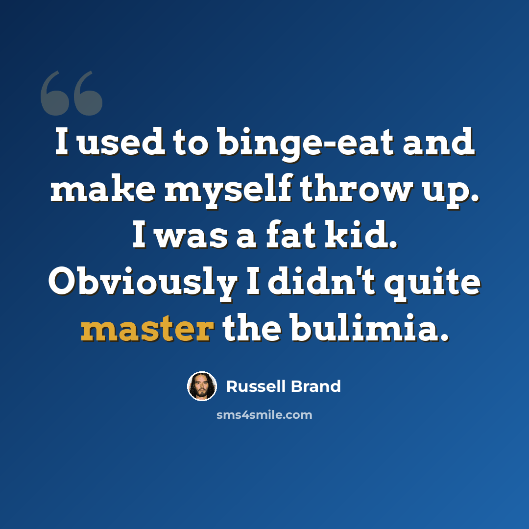 “I used to binge-eat and make myself throw up. I was a fat kid. Obviously I didn't quite master the bulimia.” quote by Russell Brand