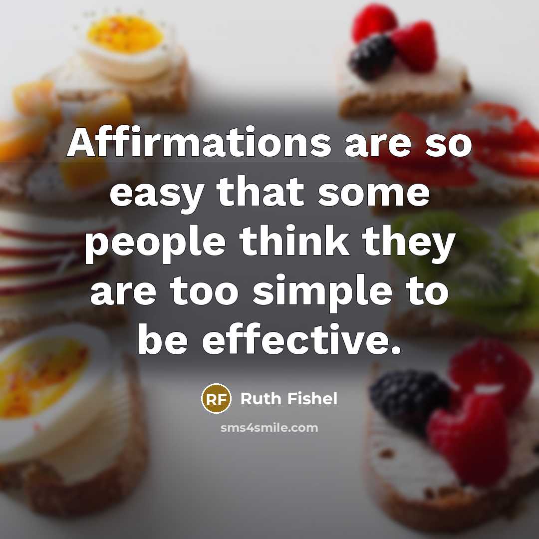 “Affirmations are so easy that some people think they are too simple to be effective.” quote by Ruth Fishel
