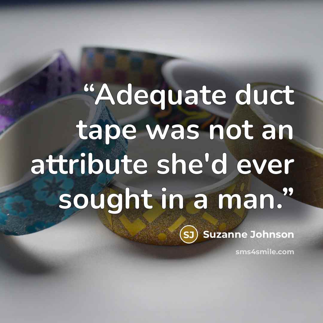 “Adequate duct tape was not an attribute she'd ever sought in a man.” quote by Suzanne Johnson