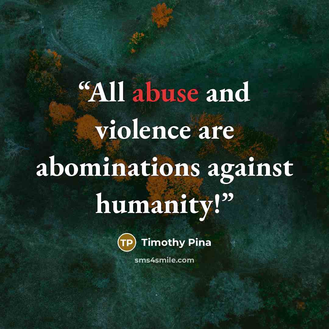“All abuse and violence are abominations against humanity!” quote by Timothy Pina
