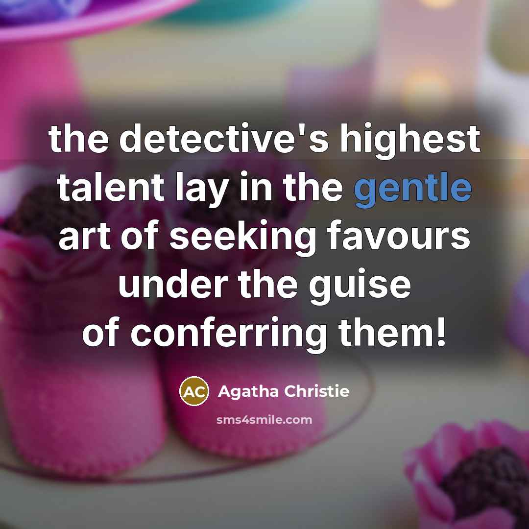 “the detective's highest talent lay in the gentle art of seeking favours under the guise of conferring them!” quote by Agatha Christie