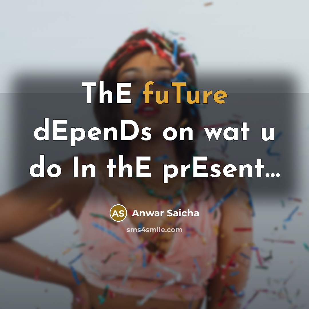 “ThE fuTure dEpenDs on wat u do In thE prEsent…” quote by Anwar Saicha
