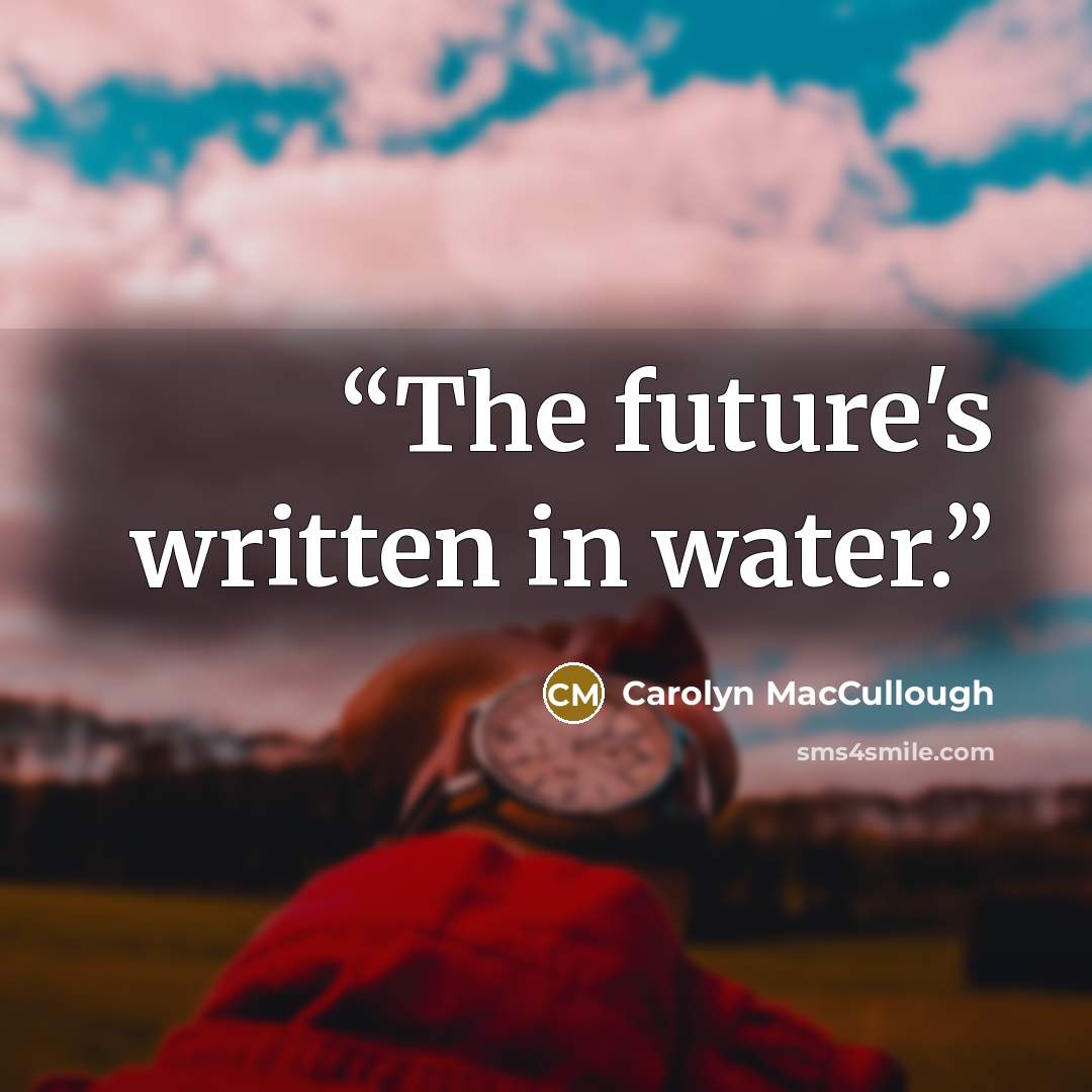 “The future's written in water.” quote by Carolyn MacCullough