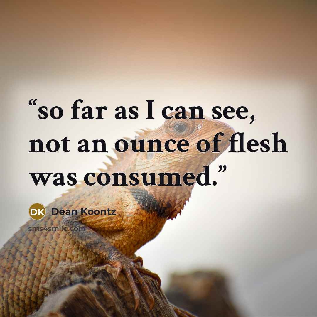“so far as I can see, not an ounce of flesh was consumed.” quote by Dean Koontz