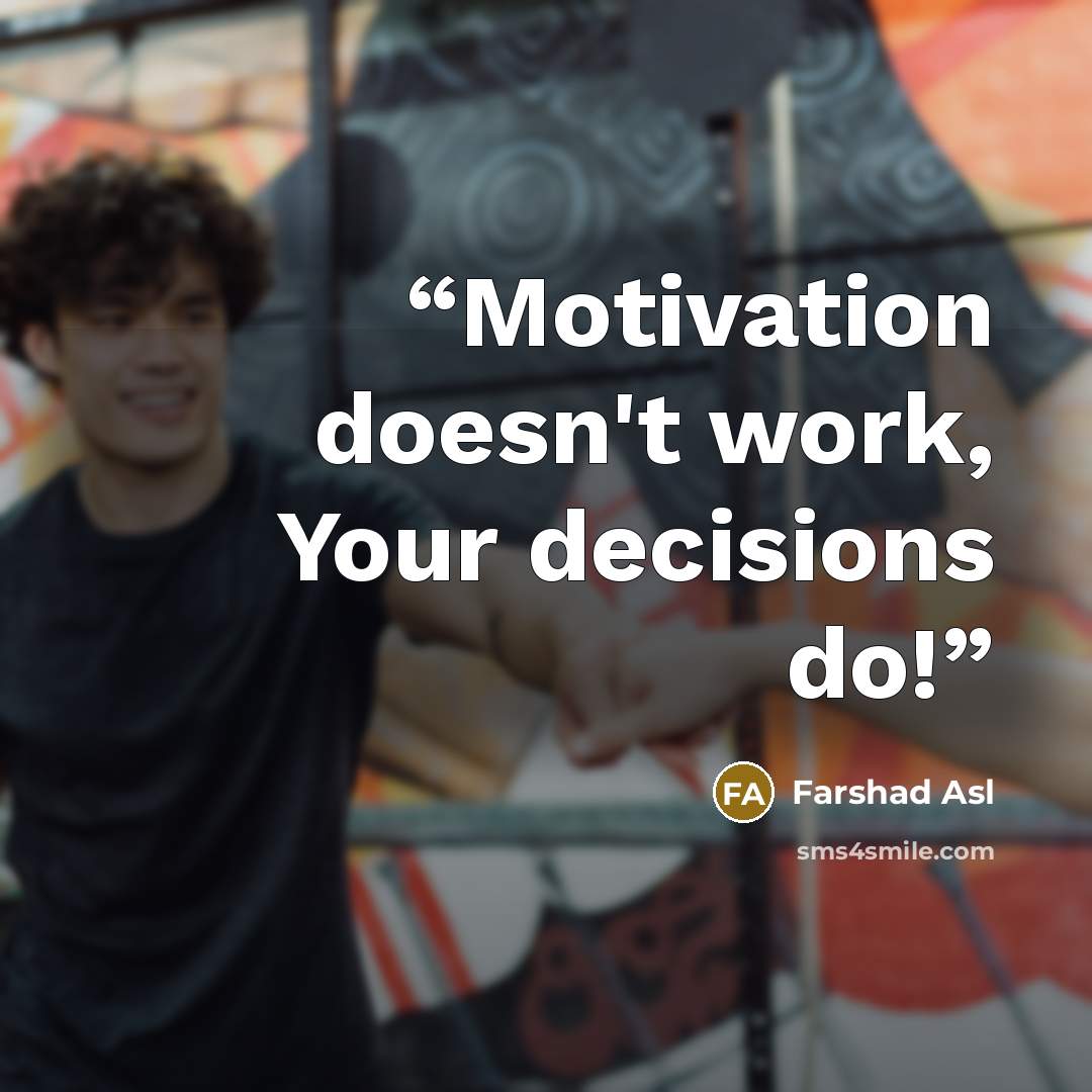 “Motivation doesn't work, Your decisions do!” quote by Farshad Asl