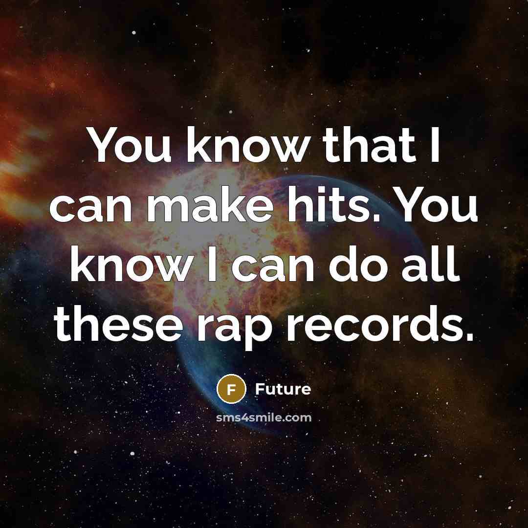 “You know that I can make hits. You know I can do all these rap records.” quote by Future