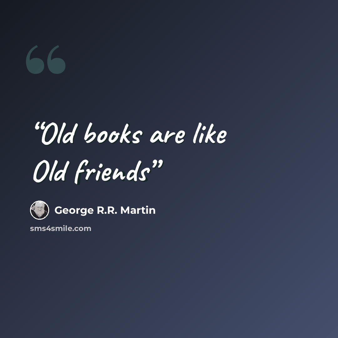 “Old books are like Old friends” quote by George R.R. Martin
