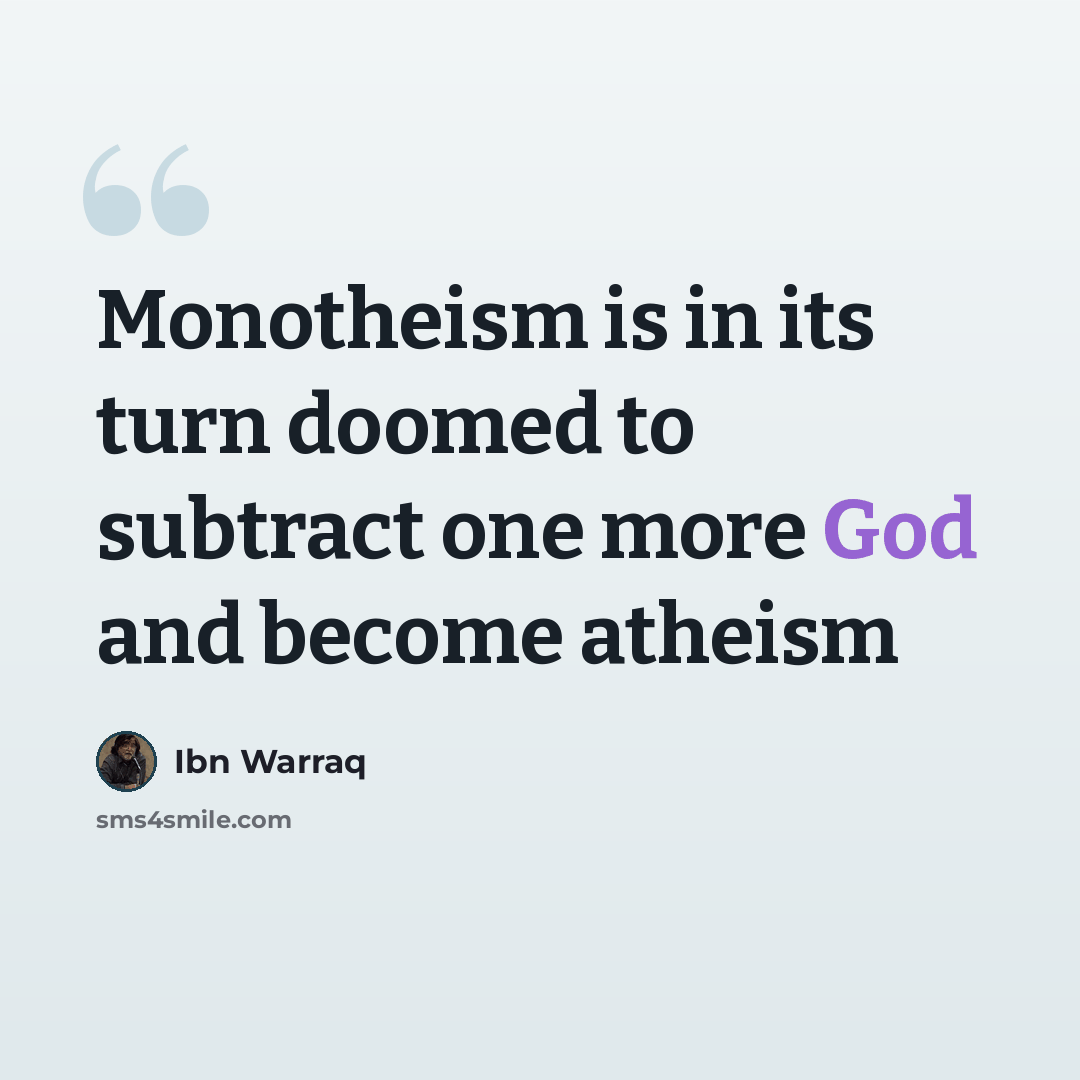 “Monotheism is in its turn doomed to subtract one more God and become atheism” quote by Ibn Warraq