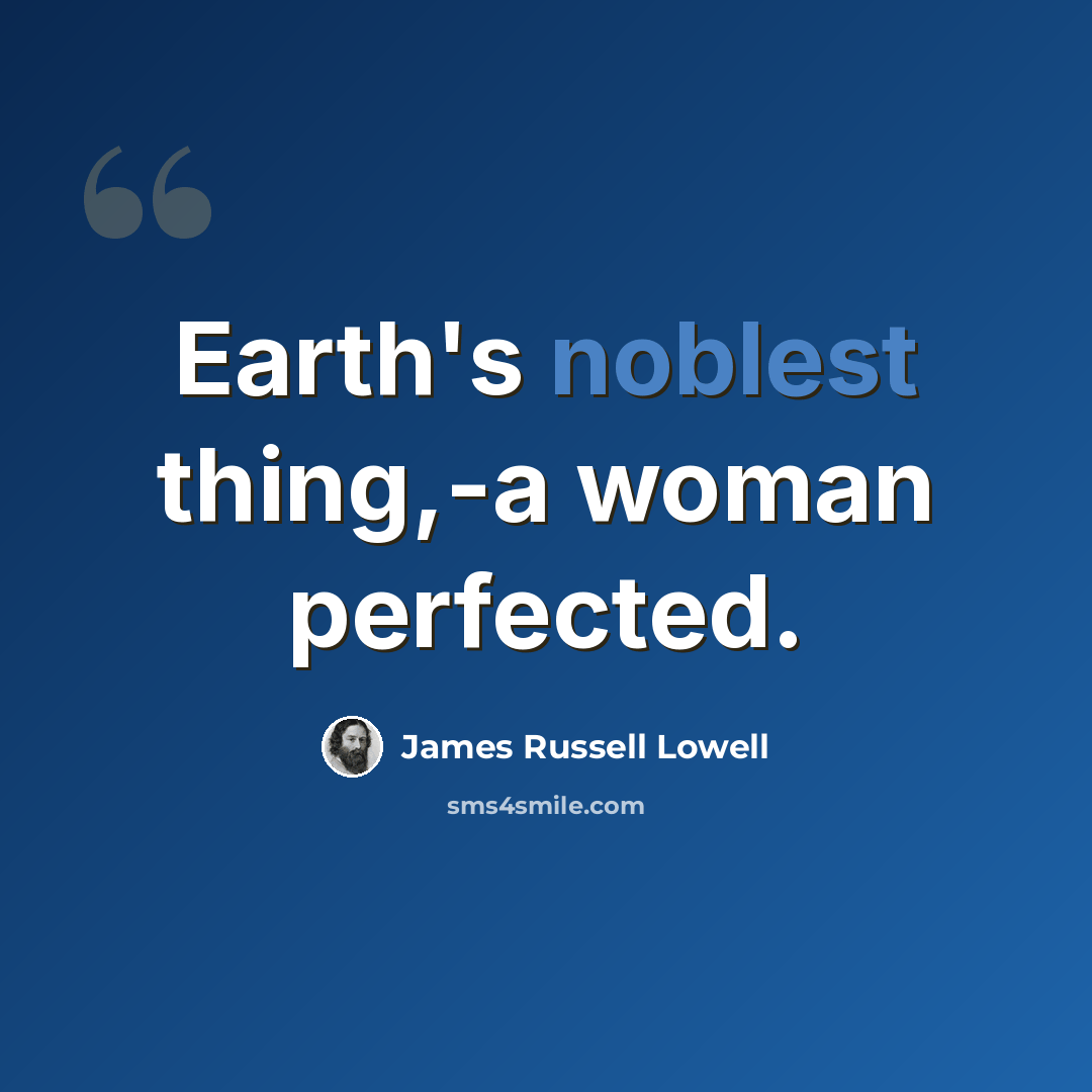 “Earth's noblest thing,-a woman perfected.” quote by James Russell Lowell