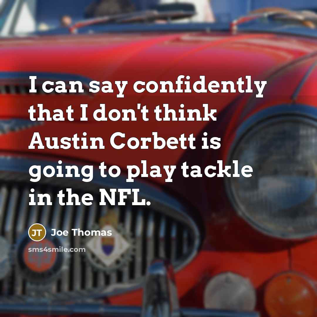 “I can say confidently that I don't think Austin Corbett is going to play tackle in the NFL.” quote by Joe Thomas