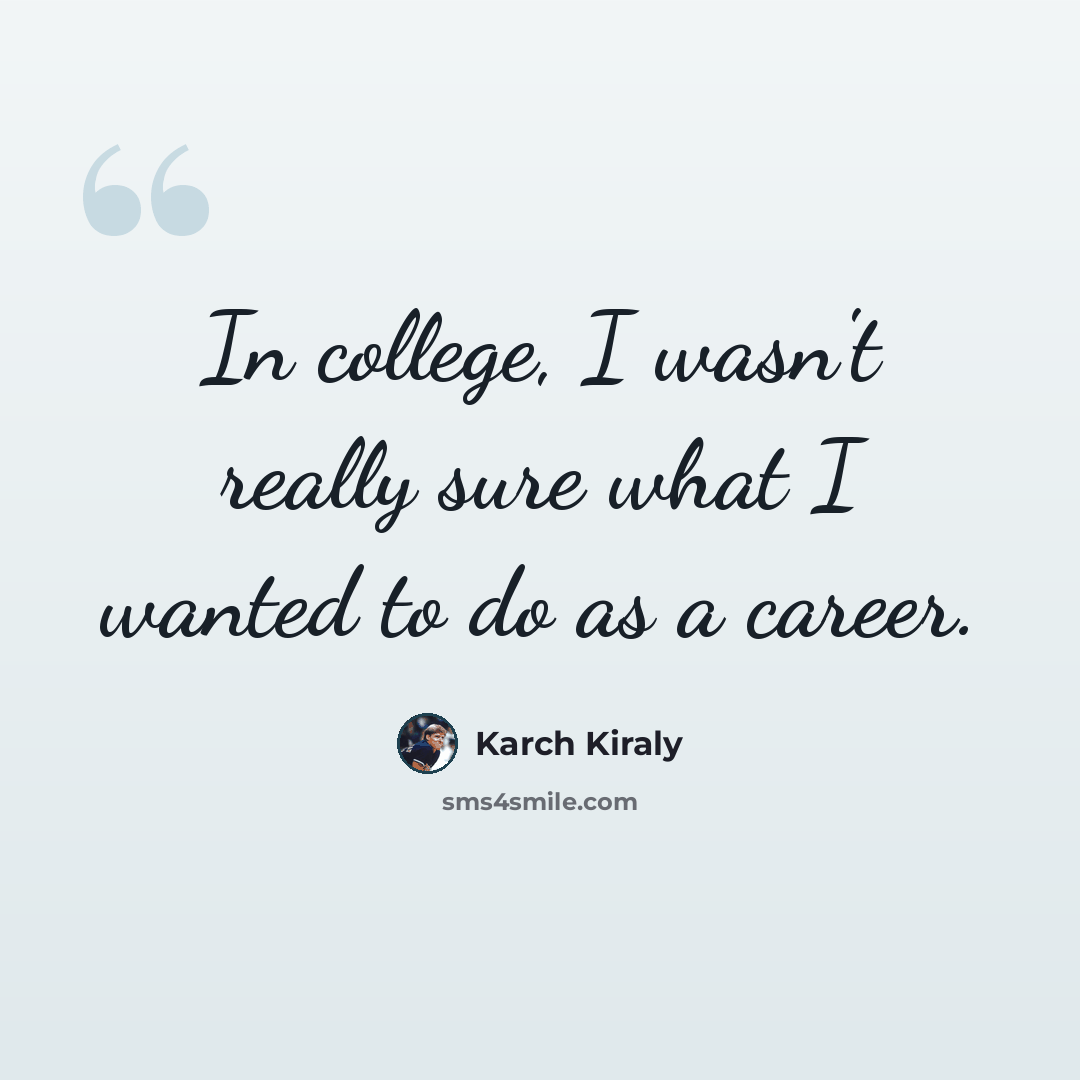“In college, I wasn't really sure what I wanted to do as a career.” quote by Karch Kiraly