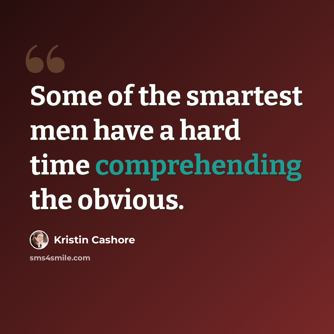 “Some of the smartest men have a hard time comprehending the obvious.” quote by Kristin Cashore